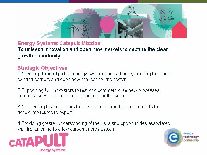 Energy Systems Catapult Mission To unleash innovation and open new markets to capture the