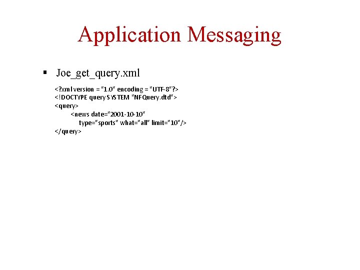 Application Messaging § Joe_get_query. xml <? xml version = "1. 0" encoding = "UTF-8"?