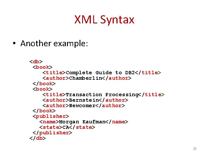 XML Syntax • Another example: <db> <book> <title>Complete Guide to DB 2</title> <author>Chamberlin</author> </book>
