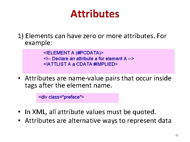 Attributes 1) Elements can have zero or more attributes. For example: <!ELEMENT A (#PCDATA)>