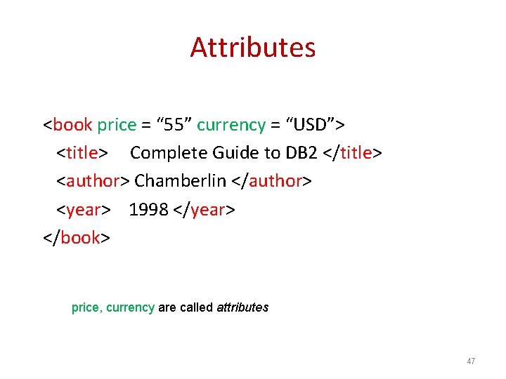 Attributes <book price = “ 55” currency = “USD”> <title> Complete Guide to DB