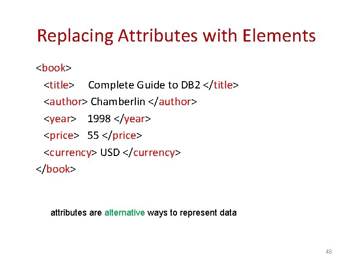 Replacing Attributes with Elements <book> <title> Complete Guide to DB 2 </title> <author> Chamberlin