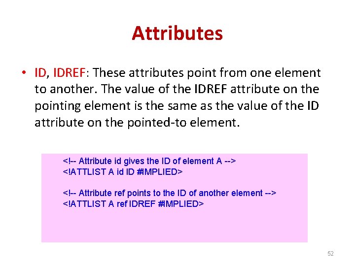 Attributes • ID, IDREF: These attributes point from one element to another. The value