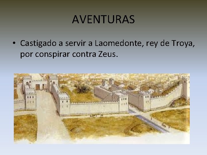 AVENTURAS • Castigado a servir a Laomedonte, rey de Troya, por conspirar contra Zeus.