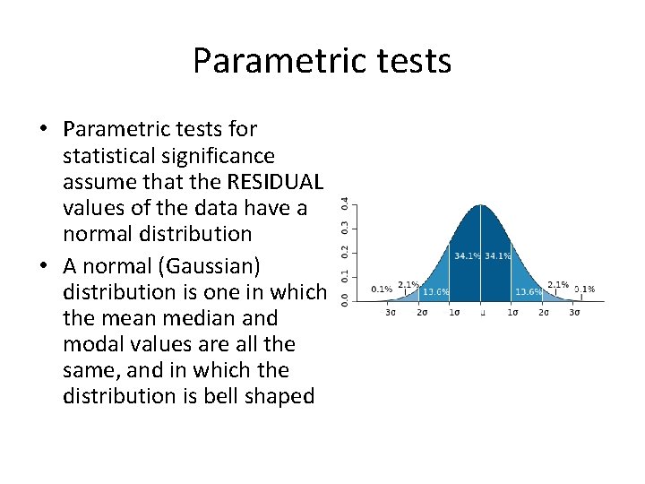 Parametric tests • Parametric tests for statistical significance assume that the RESIDUAL values of