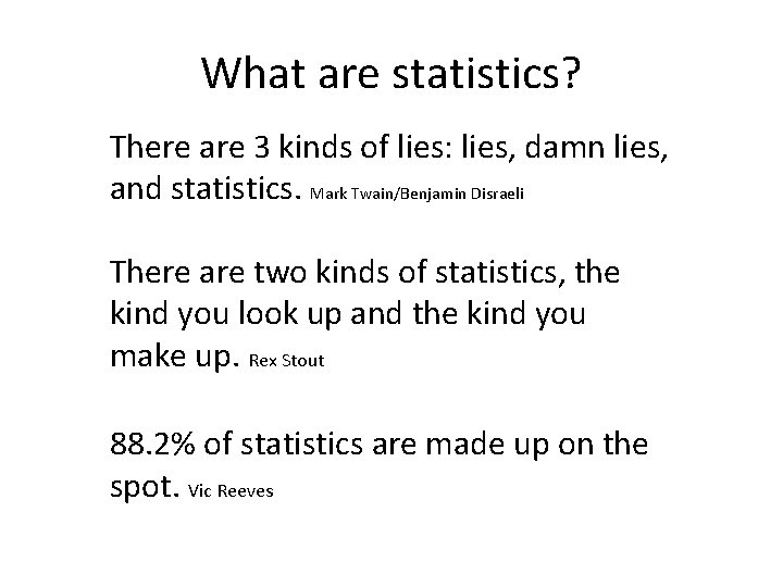 What are statistics? There are 3 kinds of lies: lies, damn lies, and statistics.