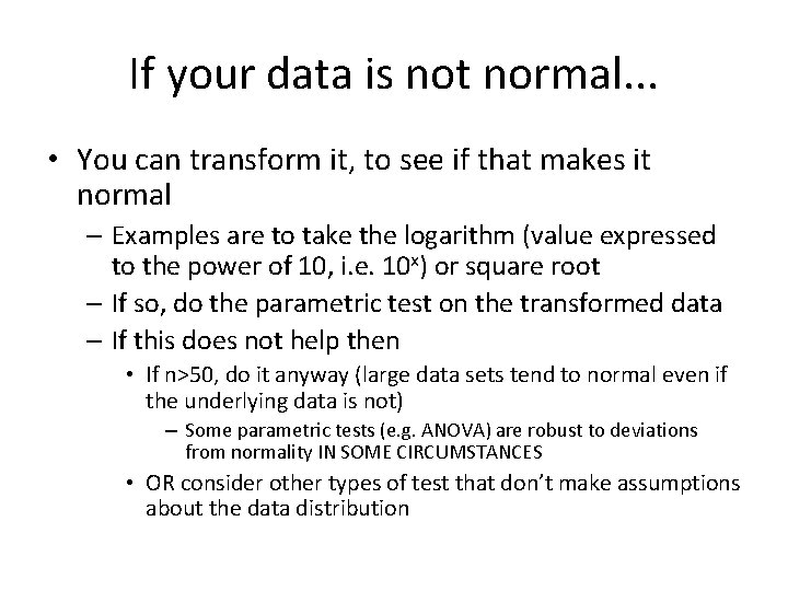 If your data is not normal. . . • You can transform it, to