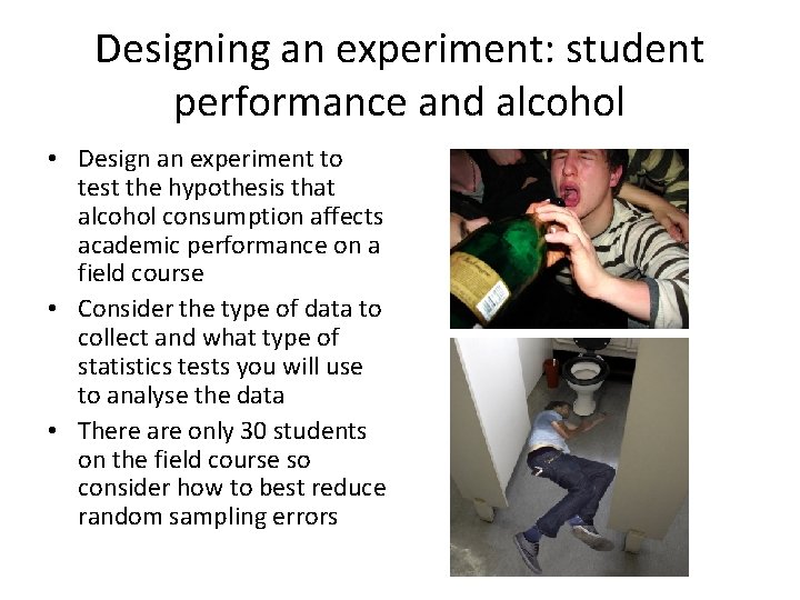 Designing an experiment: student performance and alcohol • Design an experiment to test the