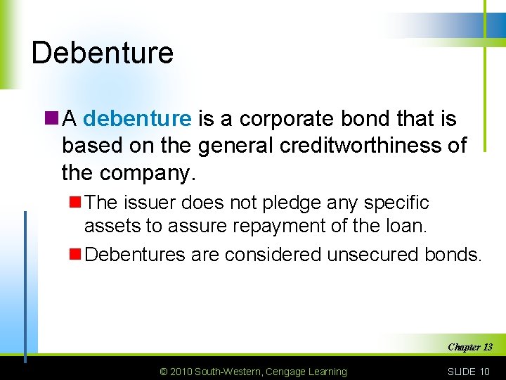 Debenture n A debenture is a corporate bond that is based on the general