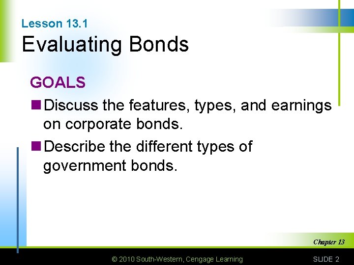 Lesson 13. 1 Evaluating Bonds GOALS n Discuss the features, types, and earnings on