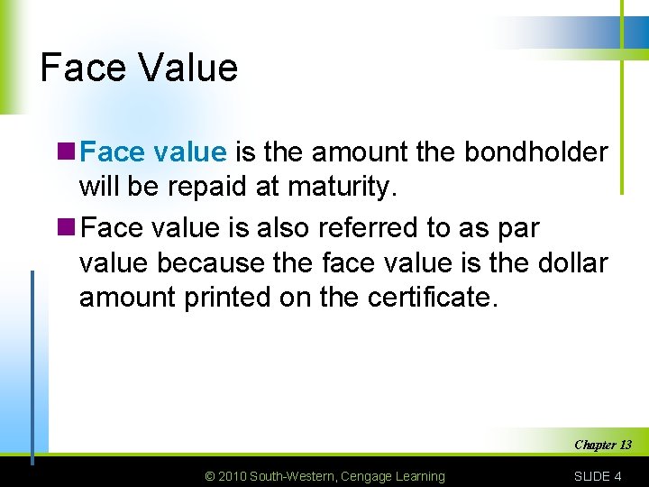 Face Value n Face value is the amount the bondholder will be repaid at