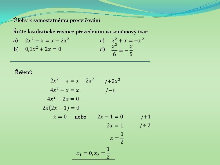 Úlohy k samostatnému procvičování Řešte kvadratické rovnice převedením na součinový tvar: a) c) b)