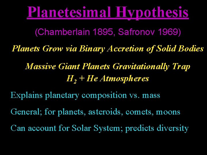 Planetesimal Hypothesis (Chamberlain 1895, Safronov 1969) Planets Grow via Binary Accretion of Solid Bodies