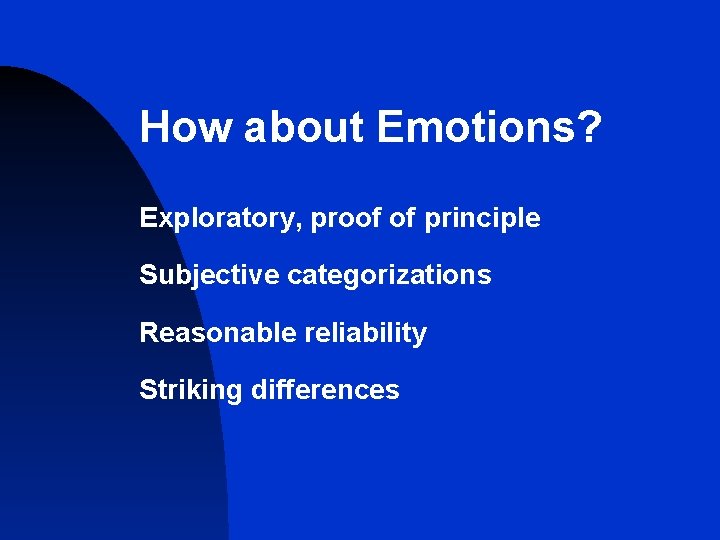 How about Emotions? Exploratory, proof of principle Subjective categorizations Reasonable reliability Striking differences 