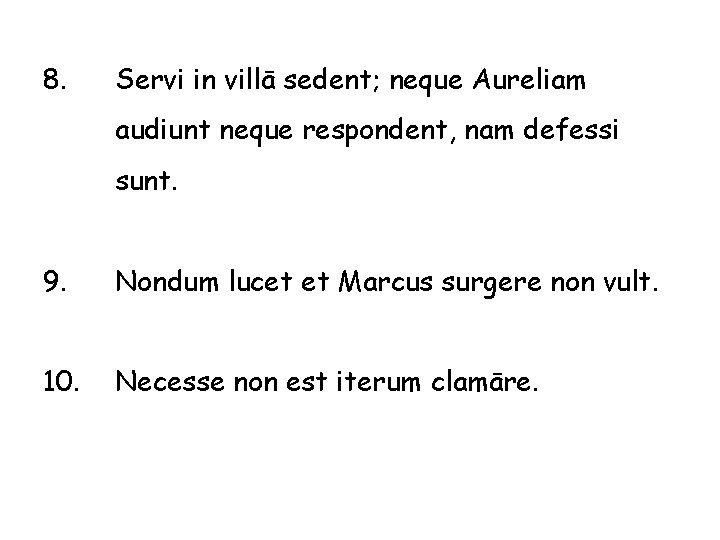 8. Servi in villā sedent; neque Aureliam audiunt neque respondent, nam defessi sunt. 9.