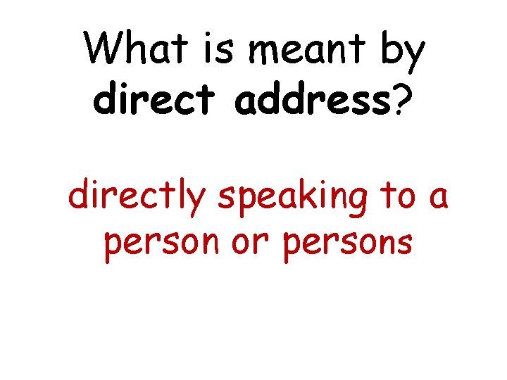 What is meant by direct address? directly speaking to a person or persons 