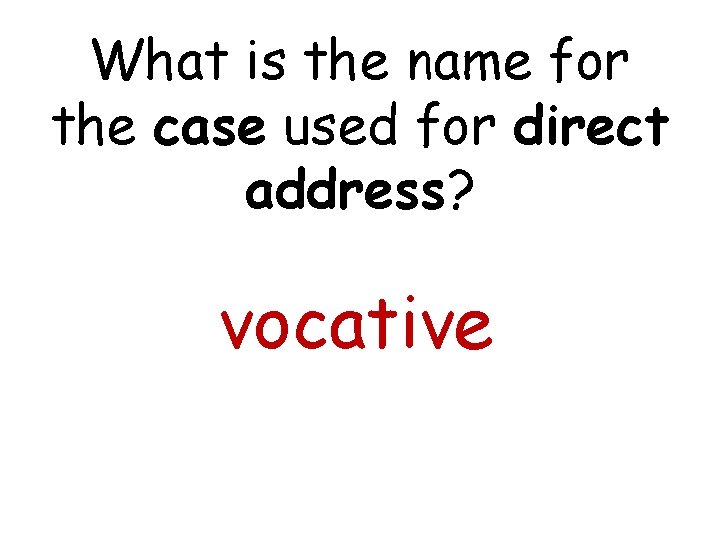 What is the name for the case used for direct address? vocative 