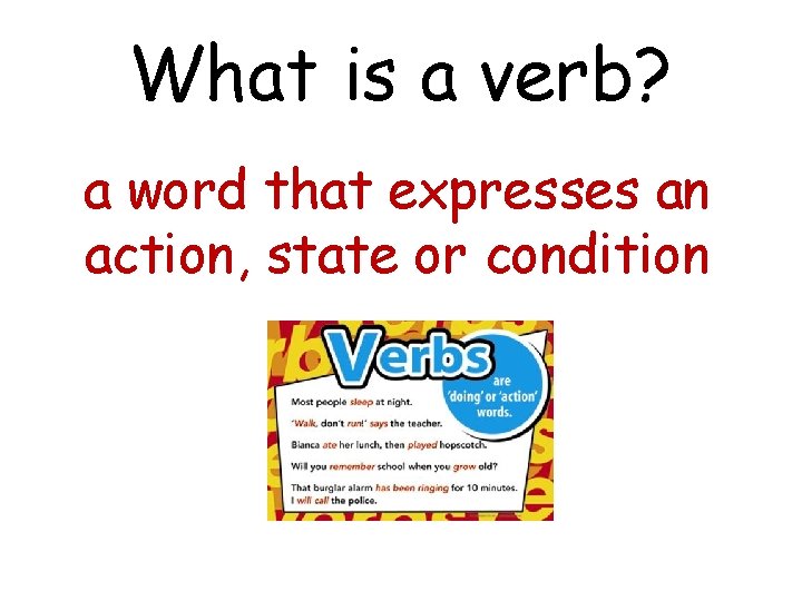 What is a verb? a word that expresses an action, state or condition 