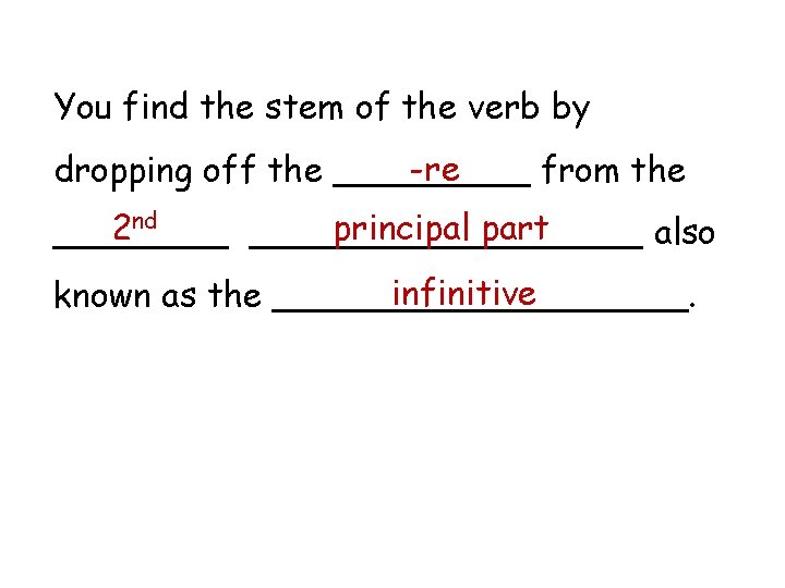 You find the stem of the verb by -re dropping off the _____ from