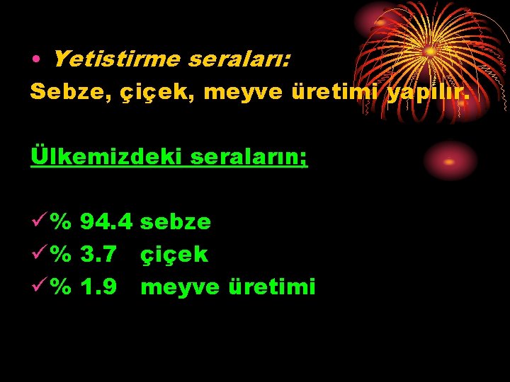  • Yetistirme seraları: Sebze, çiçek, meyve üretimi yapılır. Ülkemizdeki seraların; ü % 94.