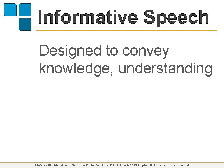 Informative Speech Designed to convey knowledge, understanding Mc. Graw-Hill Education ∙ The Art of