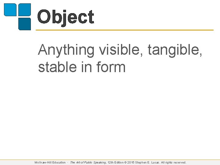 Object Anything visible, tangible, stable in form Mc. Graw-Hill Education ∙ The Art of