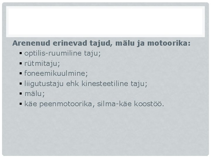 Arenenud erinevad tajud, mälu ja motoorika: § optilis-ruumiline taju; § rütmitaju; § foneemikuulmine; § Arenenud erinevad tajud, mälu ja motoorika: § optilis-ruumiline taju; § rütmitaju; § foneemikuulmine; §