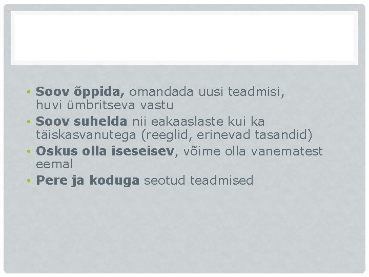 • Soov õppida, omandada uusi teadmisi, huvi ümbritseva vastu • Soov suhelda nii • Soov õppida, omandada uusi teadmisi, huvi ümbritseva vastu • Soov suhelda nii