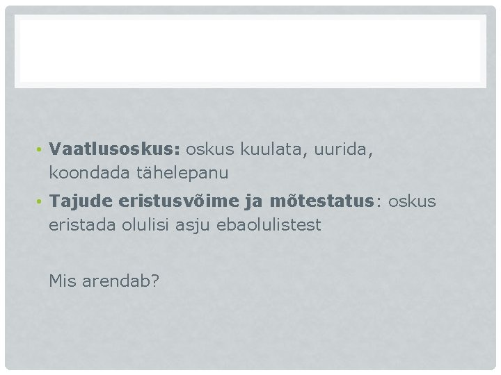 • Vaatlusoskus: oskus kuulata, uurida, koondada tähelepanu • Tajude eristusvõime ja mõtestatus: oskus • Vaatlusoskus: oskus kuulata, uurida, koondada tähelepanu • Tajude eristusvõime ja mõtestatus: oskus