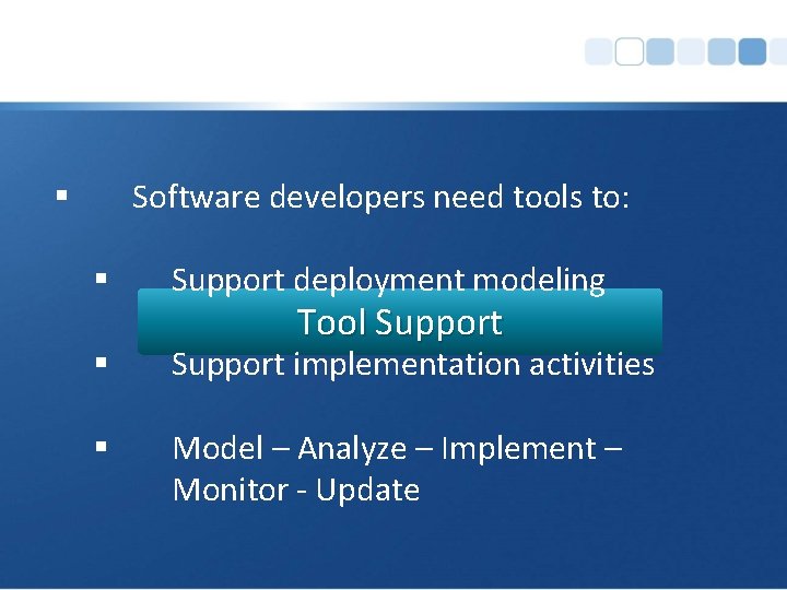 Software developers need tools to: § § Support deployment modeling § Support implementation activities