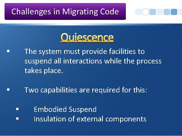 Challenges in Migrating Code Quiescence § The system must provide facilities to suspend all
