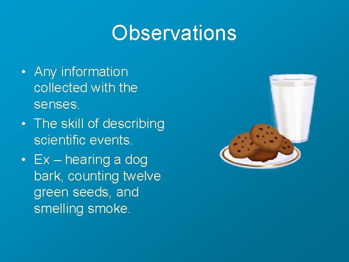 Observations • Any information collected with the senses. • The skill of describing scientific