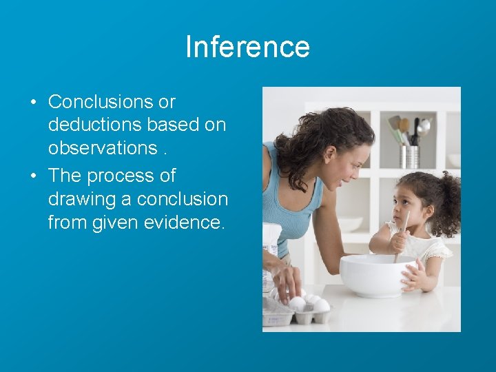 Inference • Conclusions or deductions based on observations. • The process of drawing a