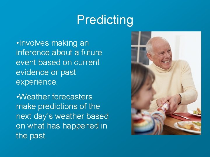 Predicting • Involves making an inference about a future event based on current evidence
