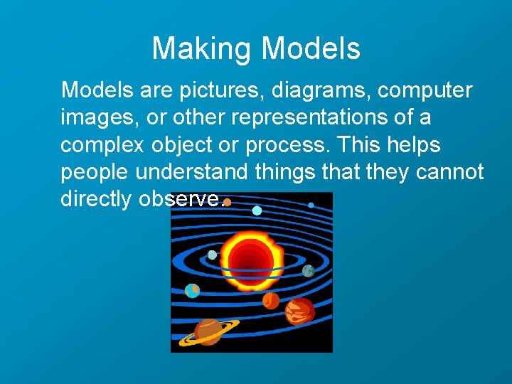 Making Models are pictures, diagrams, computer images, or other representations of a complex object