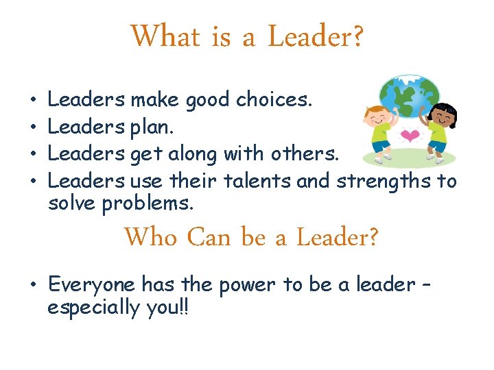 What is a Leader? • • Leaders make good choices. Leaders plan. Leaders get