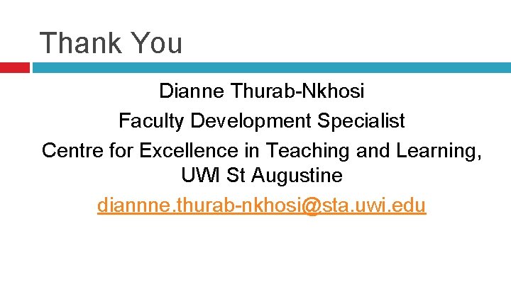 Thank You Dianne Thurab-Nkhosi Faculty Development Specialist Centre for Excellence in Teaching and Learning,