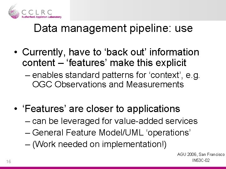Data management pipeline: use • Currently, have to ‘back out’ information content – ‘features’