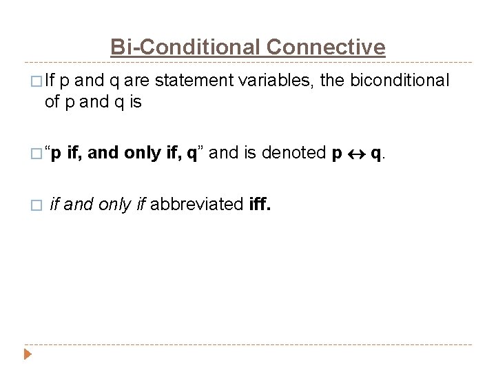 Bi-Conditional Connective � If p and q are statement variables, the biconditional of p