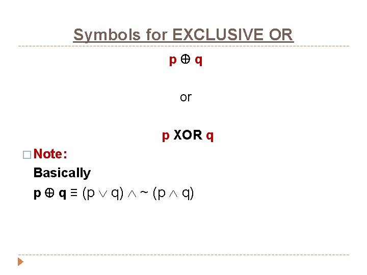 Symbols for EXCLUSIVE OR p q or p XOR q � Note: Basically p