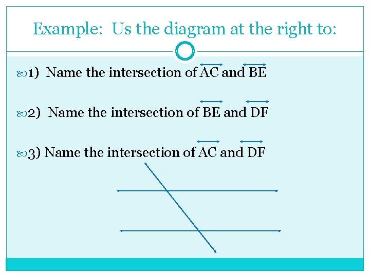 Example: Us the diagram at the right to: 1) Name the intersection of AC