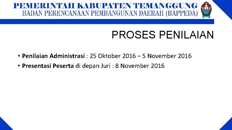 PROSES PENILAIAN • Penilaian Administrasi : 25 Oktober 2016 – 5 November 2016 •
