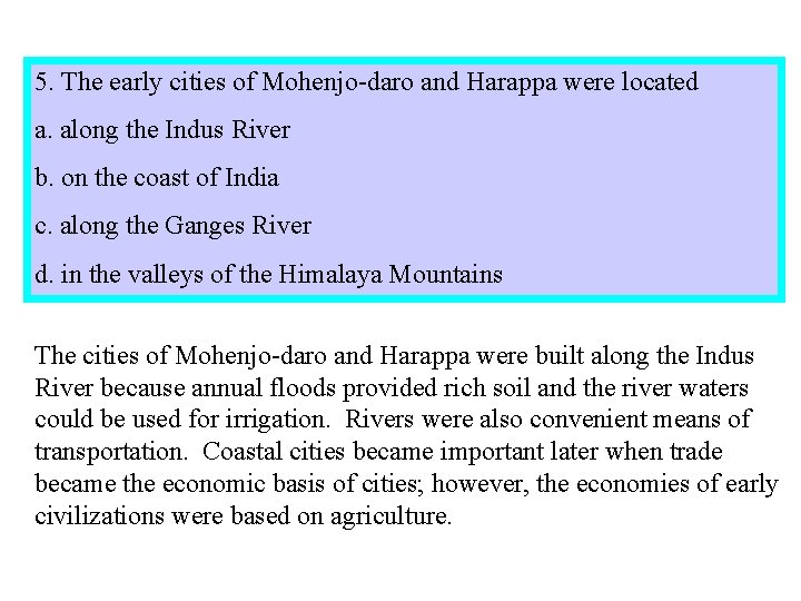 5. The early cities of Mohenjo-daro and Harappa were located a. along the Indus