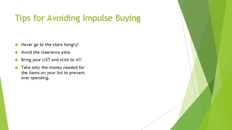 Tips for Avoiding Impulse Buying Never go to the store hungry! Avoid the clearance