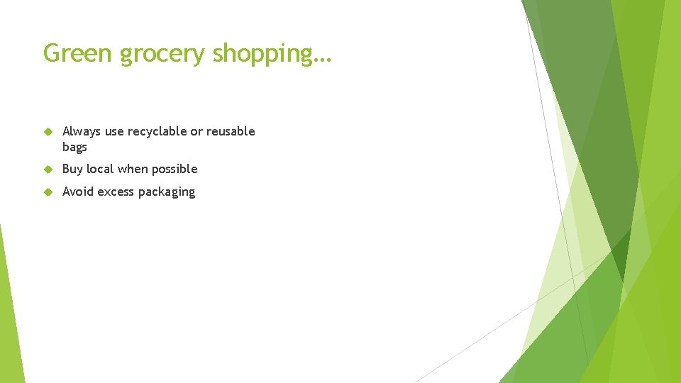 Green grocery shopping… Always use recyclable or reusable bags Buy local when possible Avoid
