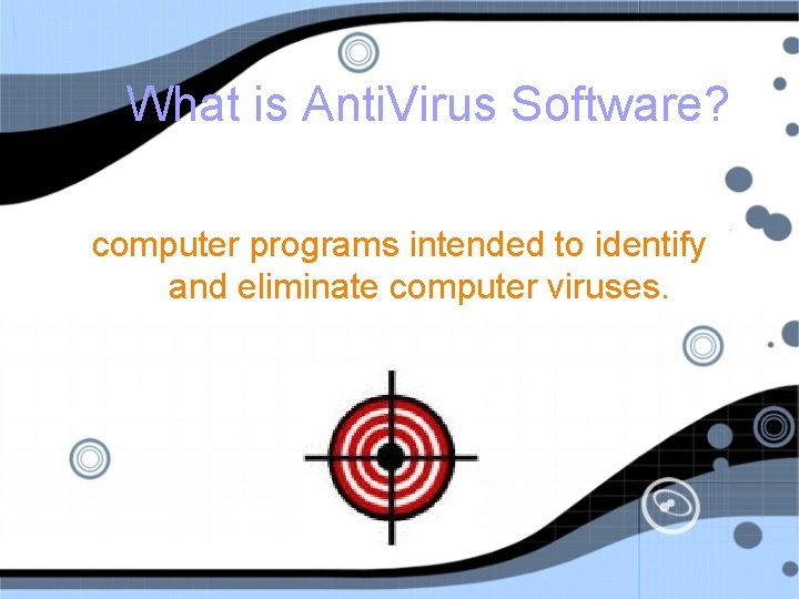 What is Anti. Virus Software? computer programs intended to identify and eliminate computer viruses.