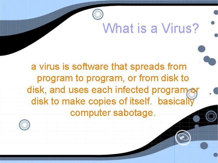 What is a Virus? a virus is software that spreads from program to program,