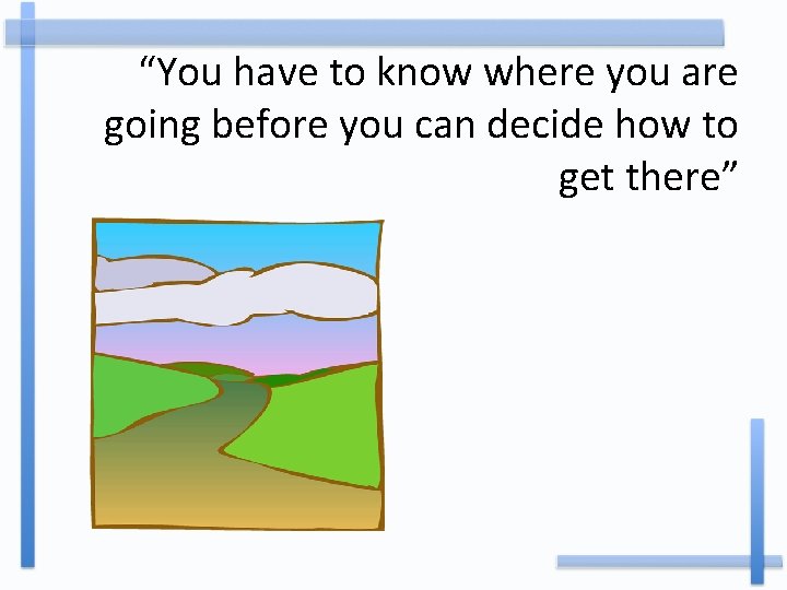 “You have to know where you are going before you can decide how to