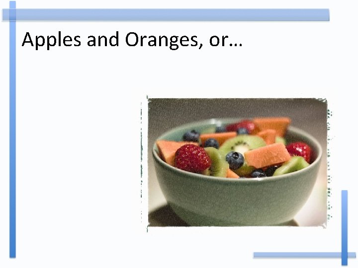 Apples and Oranges, or… 