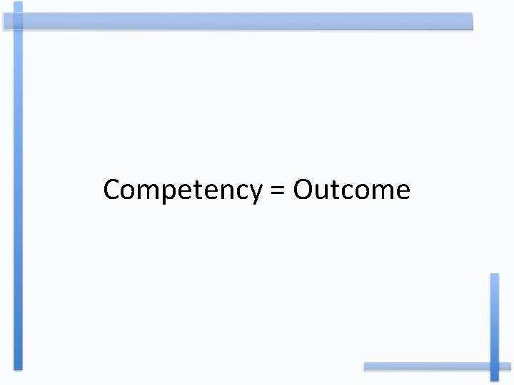 Competency = Outcome 